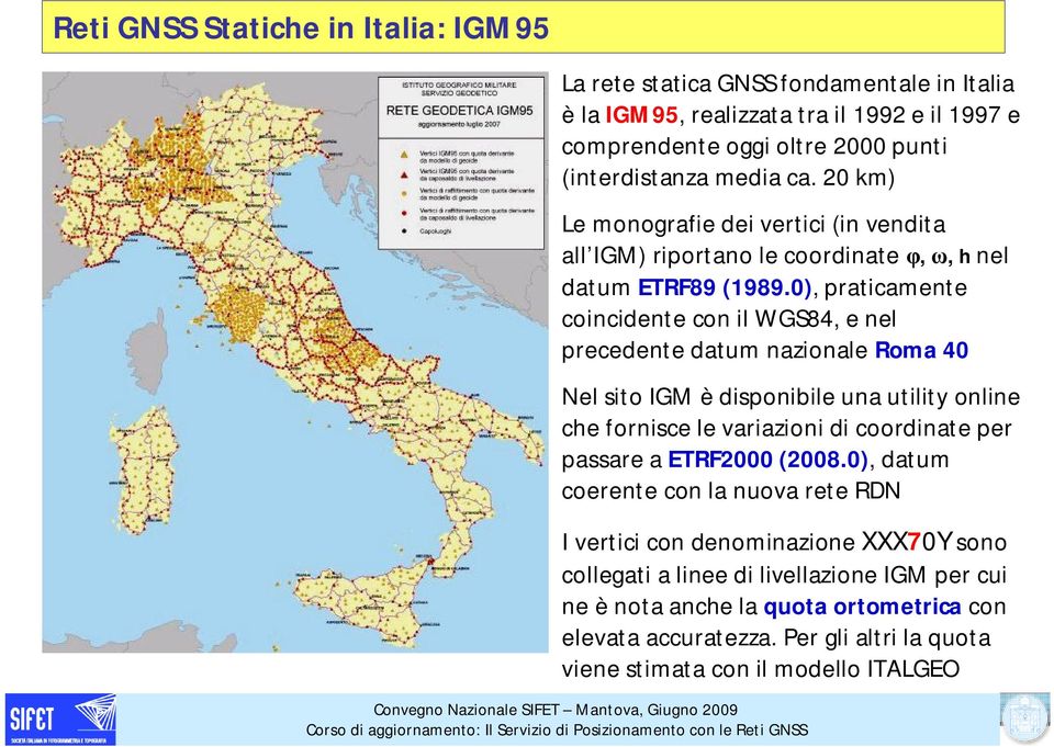 0), praticamente coincidente con il WGS84, e nel precedente datum nazionale Roma 40 Nel sito IGM è disponibile una utility online che fornisce le variazioni di coordinate per passare a