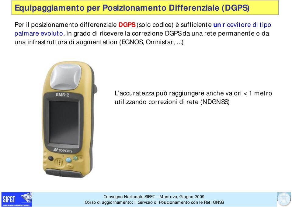 la correzione DGPS da una rete permanente o da una infrastruttura di augmentation (EGNOS,