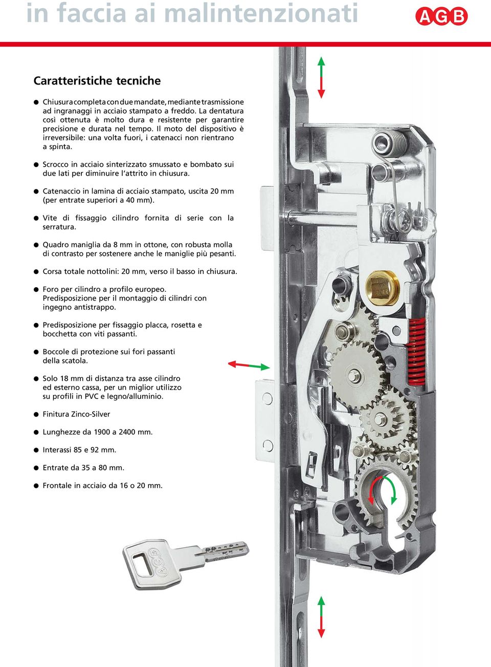 Scrocco in acciaio sinterizzato smussato e bombato sui due lati per diminuire l attrito in chiusura. Catenaccio in lamina di acciaio stampato, uscita 20 mm (per entrate superiori a 40 mm).