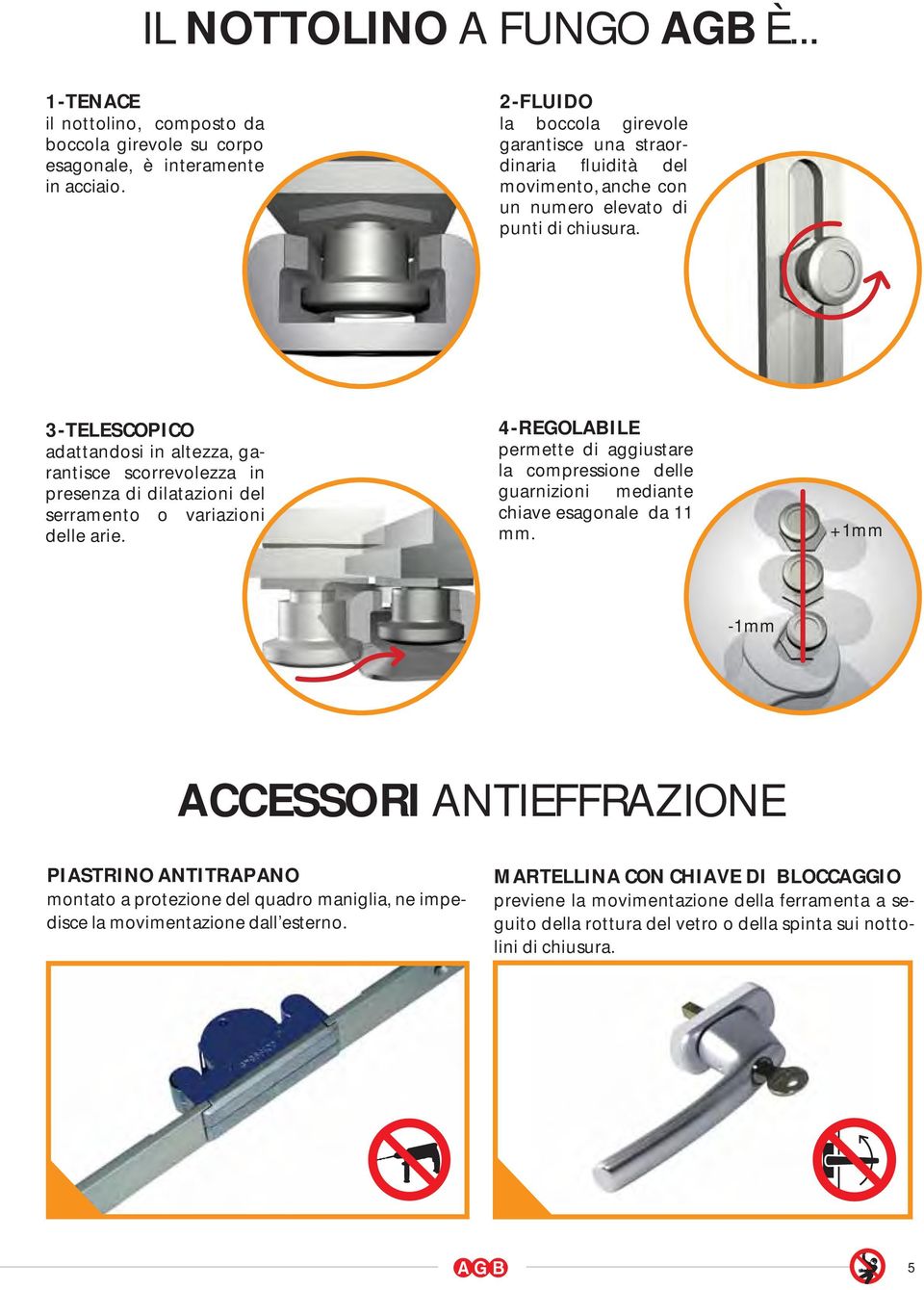 3-TELESCOPICO adattandosi in altezza, garantisce scorrevolezza in presenza di dilatazioni del serramento o variazioni delle arie.