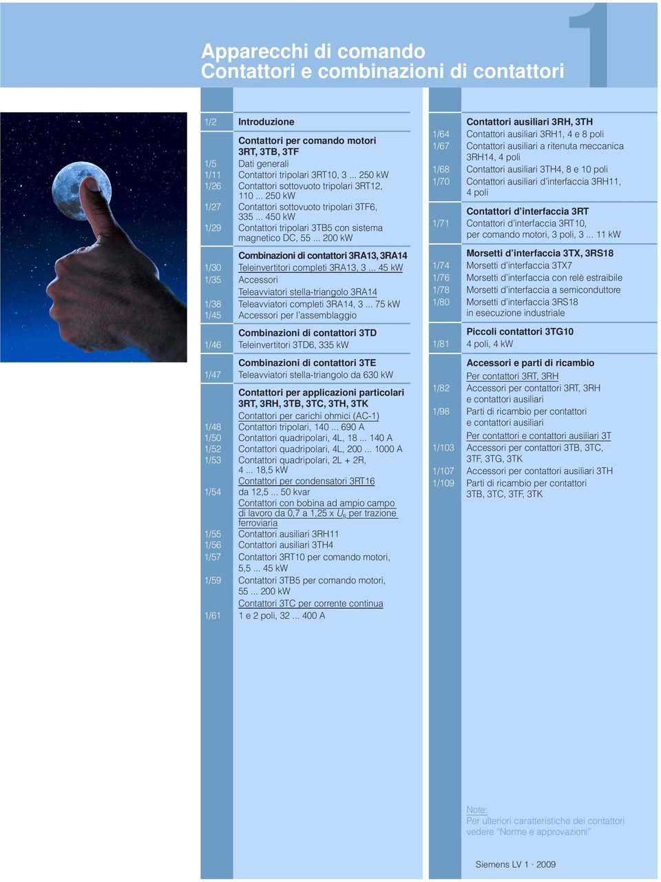 .. 200 kw Combinazioni di contattori 3RA3, 3RA4 /30 Teleinvertitori completi 3RA3, 3... 45 kw /35 Accessori Teleavviatori stella-triangolo 3RA4 /38 Teleavviatori completi 3RA4, 3.