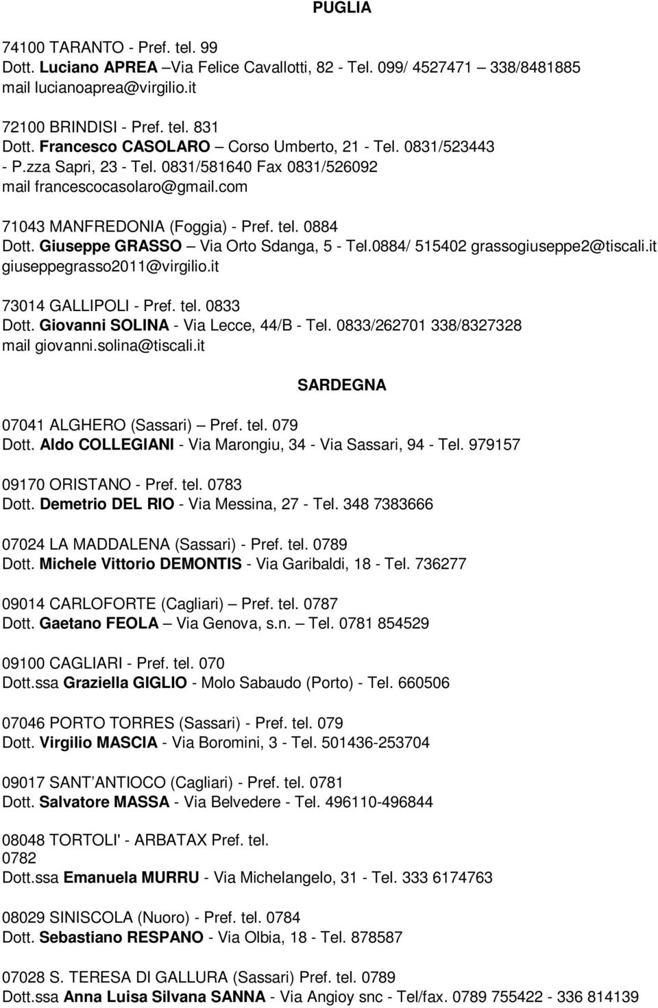 Giuseppe GRASSO Via Orto Sdanga, 5 - Tel.0884/ 515402 grassogiuseppe2@tiscali.it giuseppegrasso2011@virgilio.it 73014 GALLIPOLI - Pref. tel. 0833 Dott. Giovanni SOLINA - Via Lecce, 44/B - Tel.