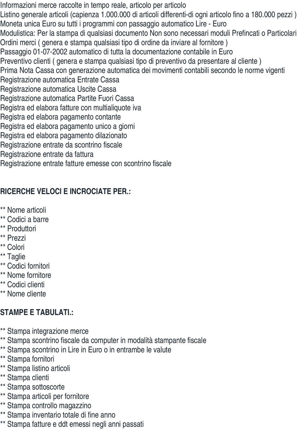 merci ( genera e stampa qualsiasi tipo di ordine da inviare al fornitore ) Passaggio 01-07-2002 automatico di tutta la documentazione contabile in Euro Preventivo clienti ( genera e stampa qualsiasi