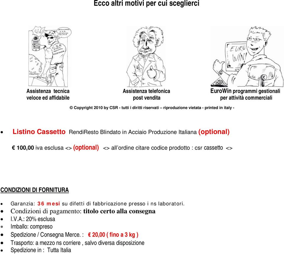 esclusa <> (optional) <> all ordine citare codice prodotto : csr cassetto <> CONDIZIONI DI FORNITURA Garanzia: 36 mesi su difetti di fabbricazione presso i ns laboratori.