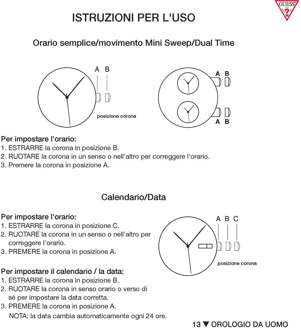 in un way senso to correct o nell'altro time. per correggere l'orario. 2. 3. TURN Premere 3. Push crown la in either crown way in to A to position. correct A. time. 3. Push in crown to A position.