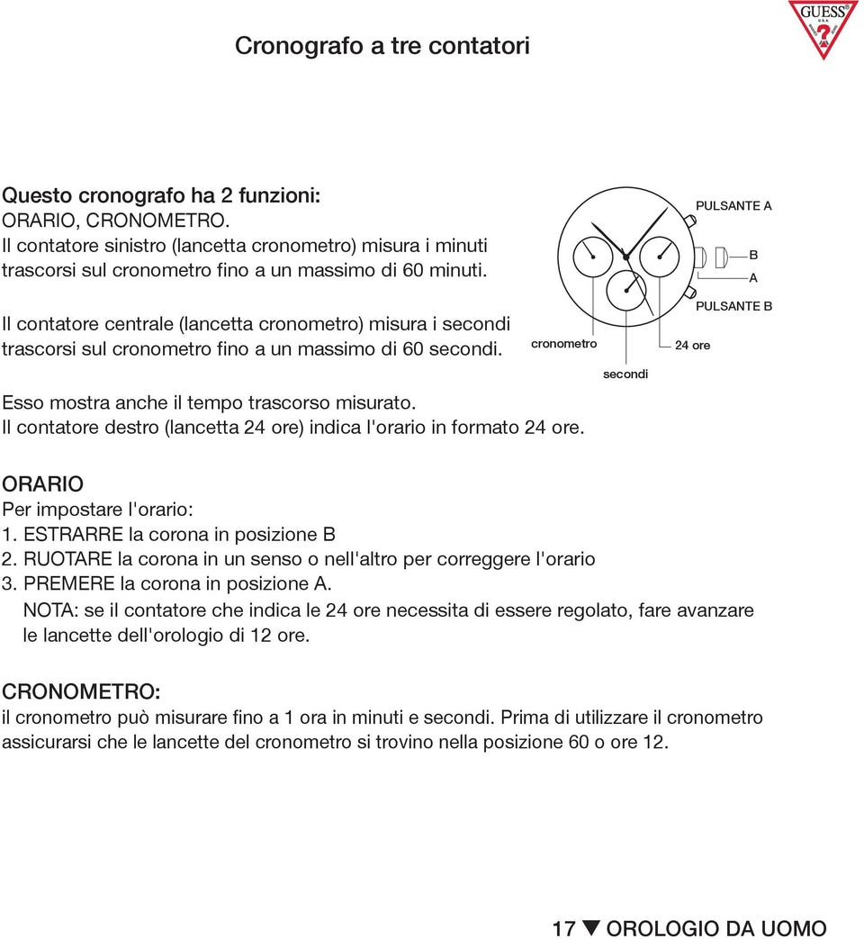 Il contatore The sinistro left eye (stopwatch (lancetta hand) cronometro) measures minutes misura i minuti B trascorsi elapsed sul cronometro on stopwatch, fino up a to un a maximum massimo of 60 di