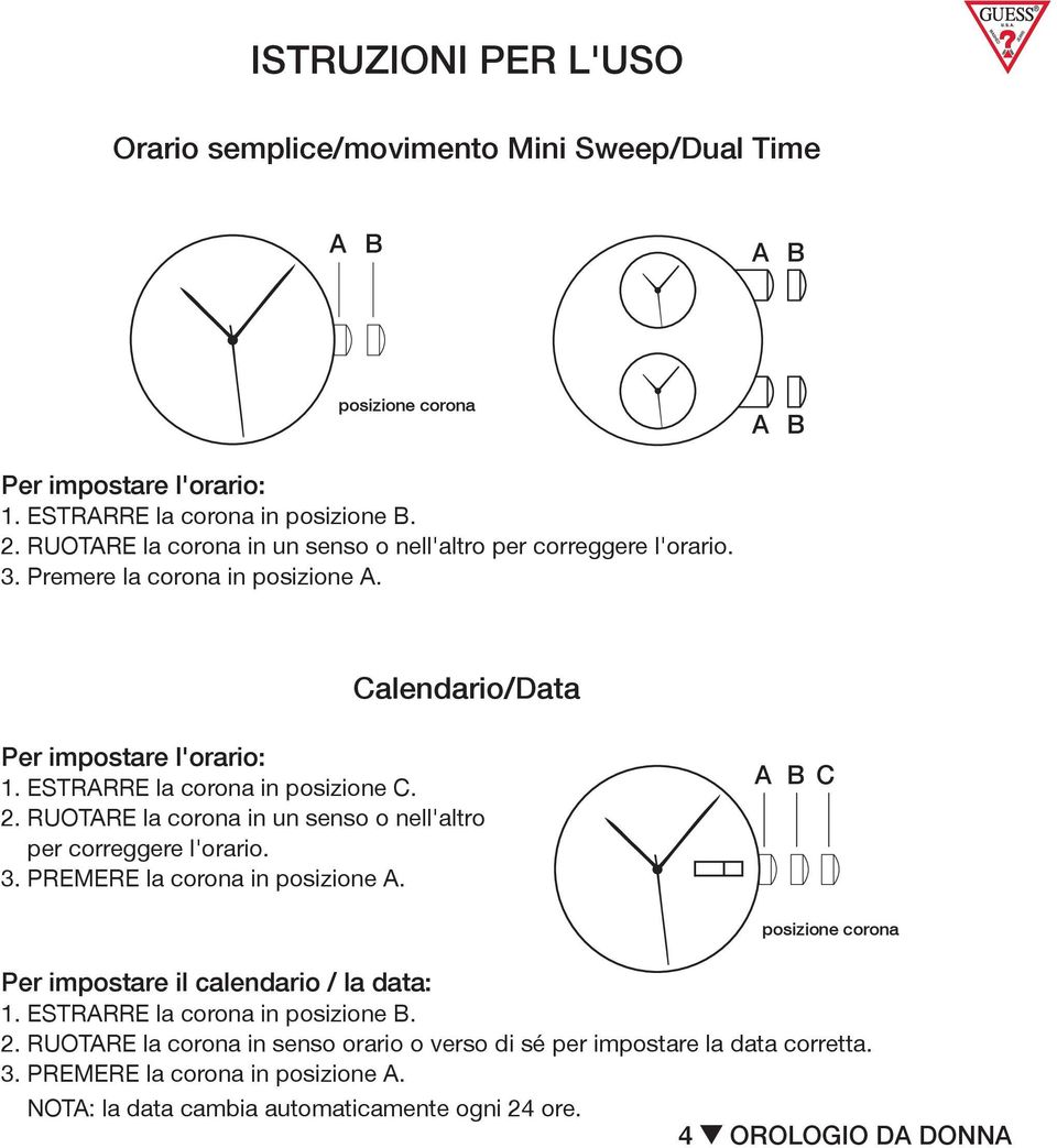 in un way senso to correct o nell'altro time. per correggere l'orario. 2. 3. TURN Premere 3. Push crown la in either crown way in to A to position. correct A. time. 3. Push in crown to A position.