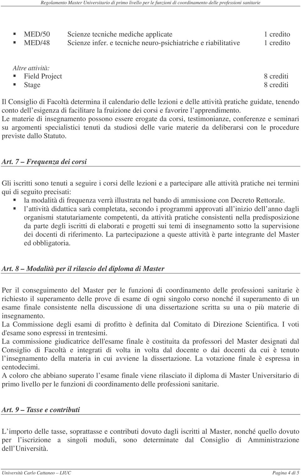 pratiche guidate, tenendo conto dell esigenza di facilitare la fruizione dei corsi e favorire l apprendimento.