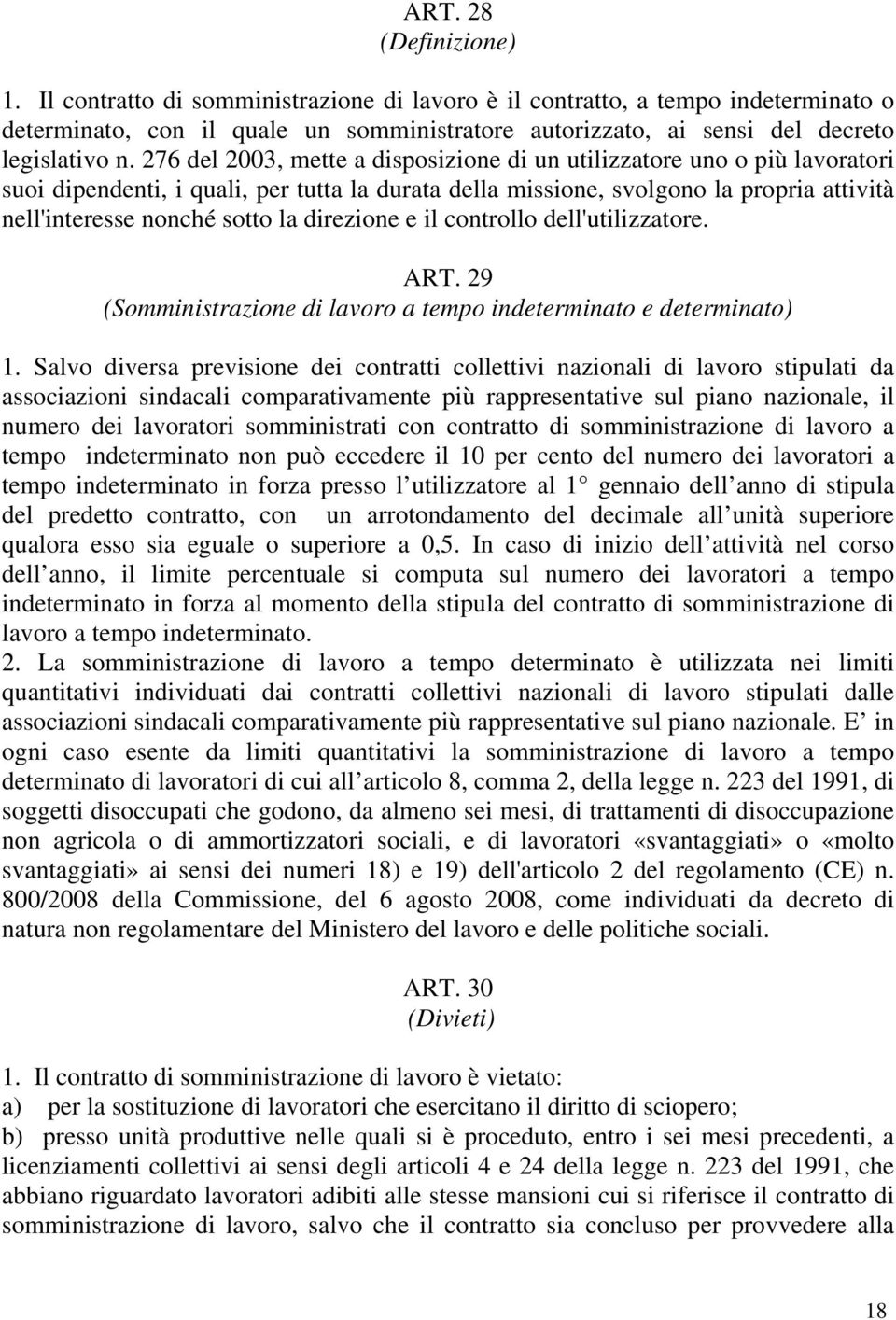 276 del 2003, mette a disposizione di un utilizzatore uno o più lavoratori suoi dipendenti, i quali, per tutta la durata della missione, svolgono la propria attività nell'interesse nonché sotto la