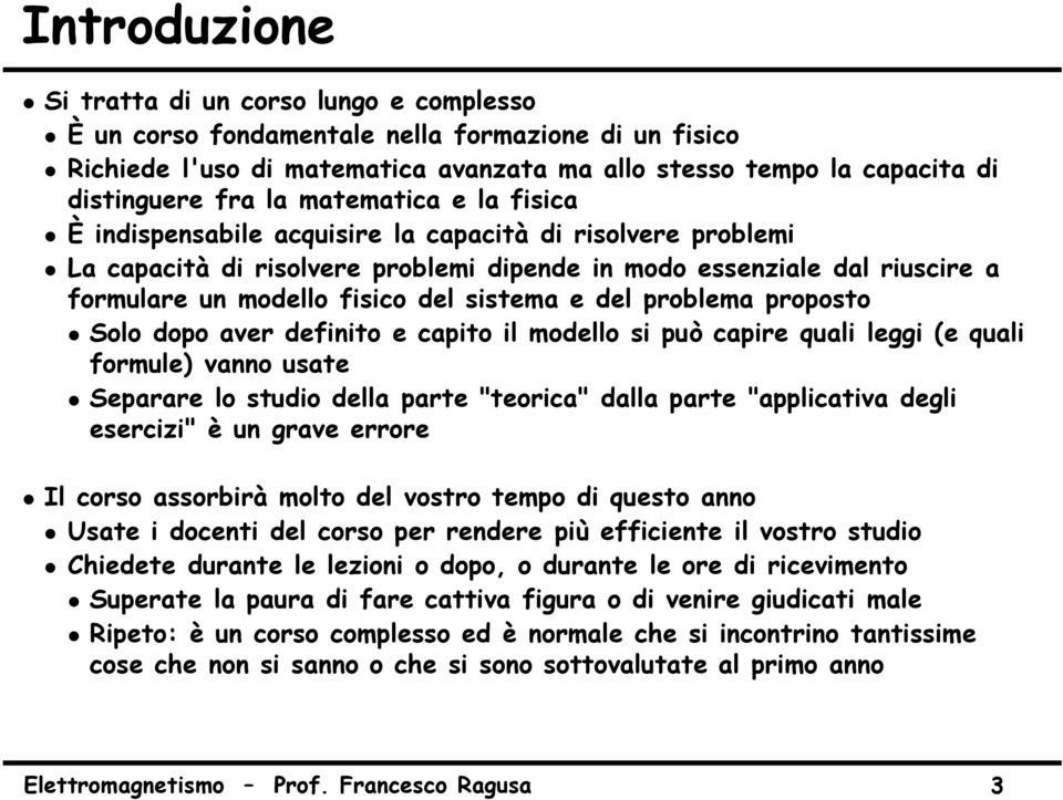 problema proposto Solo dopo aver definito e capito il modello si può capire quali leggi (e quali formule) vanno usate Separare lo studio della parte "teorica" dalla parte "applicativa degli esercizi"