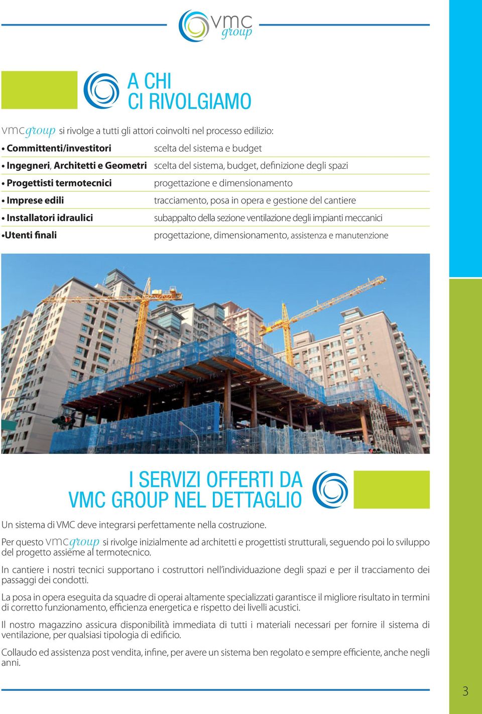 sezione ventilazione degli impianti meccanici Utenti finali progettazione, dimensionamento, assistenza e manutenzione I SERVIZI OFFERTI DA VMC GROUP NEL DETTAGLIO Un sistema di VMC deve integrarsi