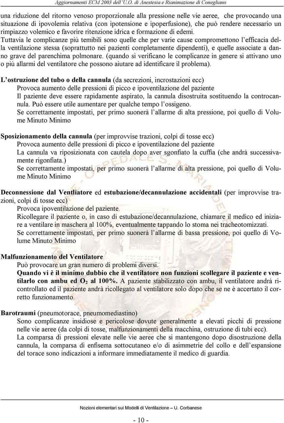 Tuttavia le complicanze più temibili sono quelle che per varie cause compromettono l efficacia della ventilazione stessa (soprattutto nei pazienti completamente dipendenti), e quelle associate a