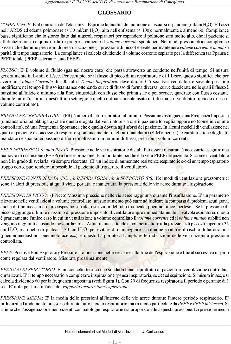 Compliance basse significano che lo sforzo fatto dai muscoli respiratori per espandere il polmone sarà molto alto, che il paziente si affaticherà presto e quindi ridurrà progressivamente il volume