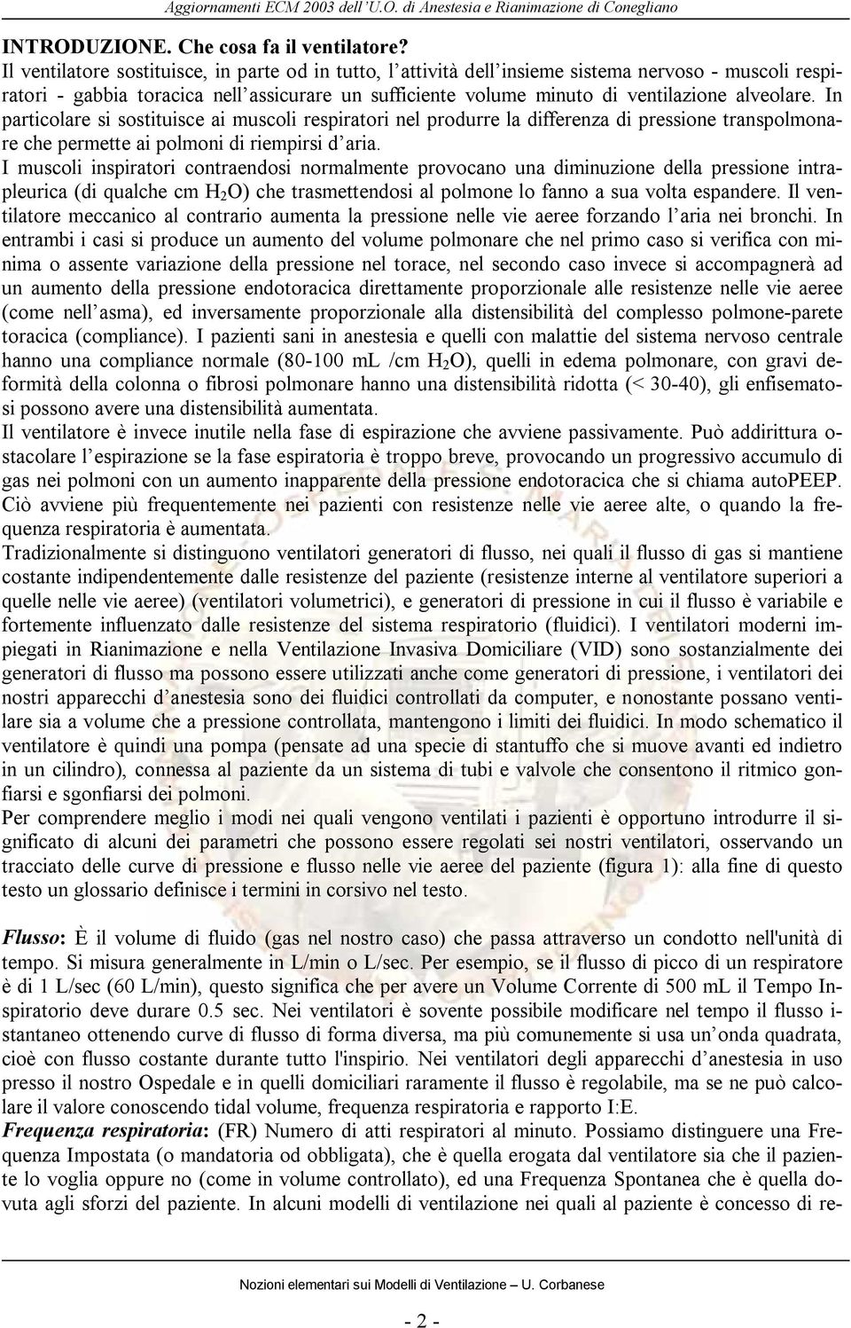 alveolare. In particolare si sostituisce ai muscoli respiratori nel produrre la differenza di pressione transpolmonare che permette ai polmoni di riempirsi d aria.