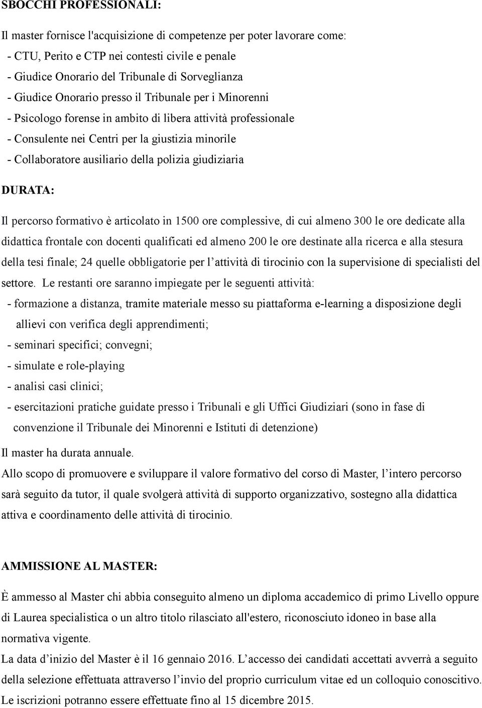 polizia giudiziaria DURATA: Il percorso formativo è articolato in 1500 ore complessive, di cui almeno 300 le ore dedicate alla didattica frontale con docenti qualificati ed almeno 200 le ore