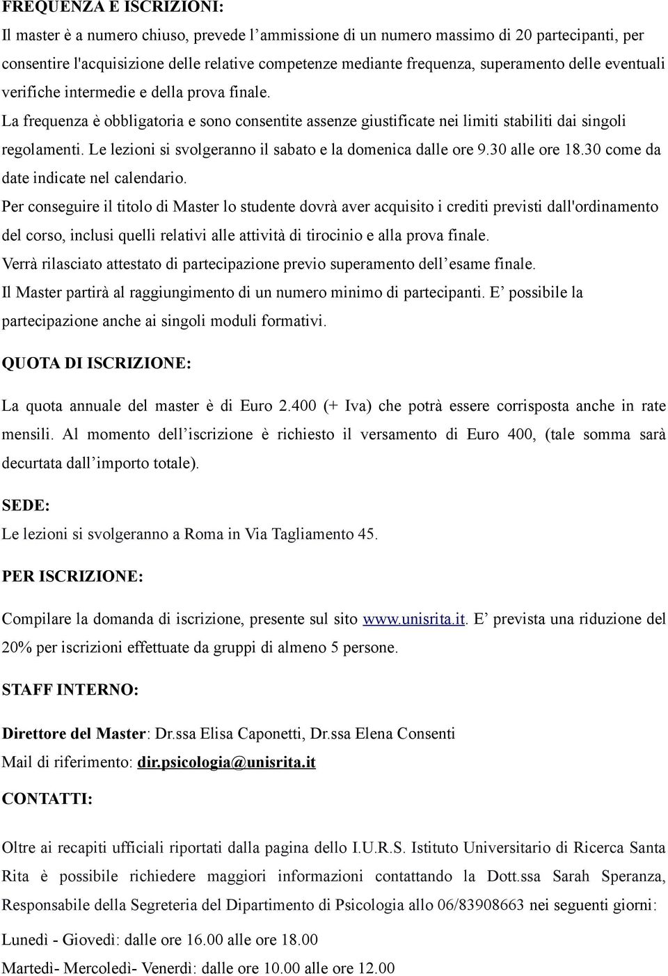 Le lezioni si svolgeranno il sabato e la domenica dalle ore 9.30 alle ore 18.30 come da date indicate nel calendario.