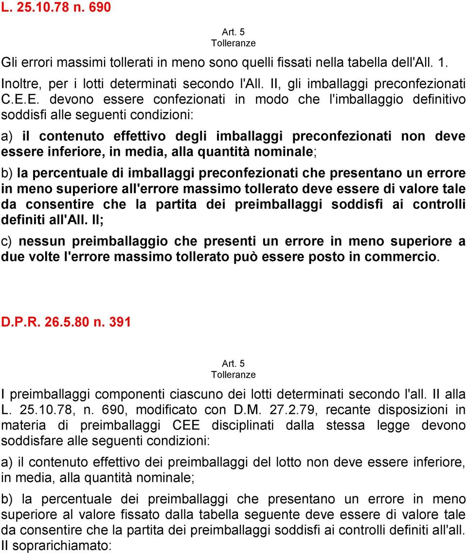 E. devono essere confezionati in modo che l'imballaggio definitivo soddisfi alle seguenti condizioni: a) il contenuto effettivo degli imballaggi preconfezionati non deve essere inferiore, in media,