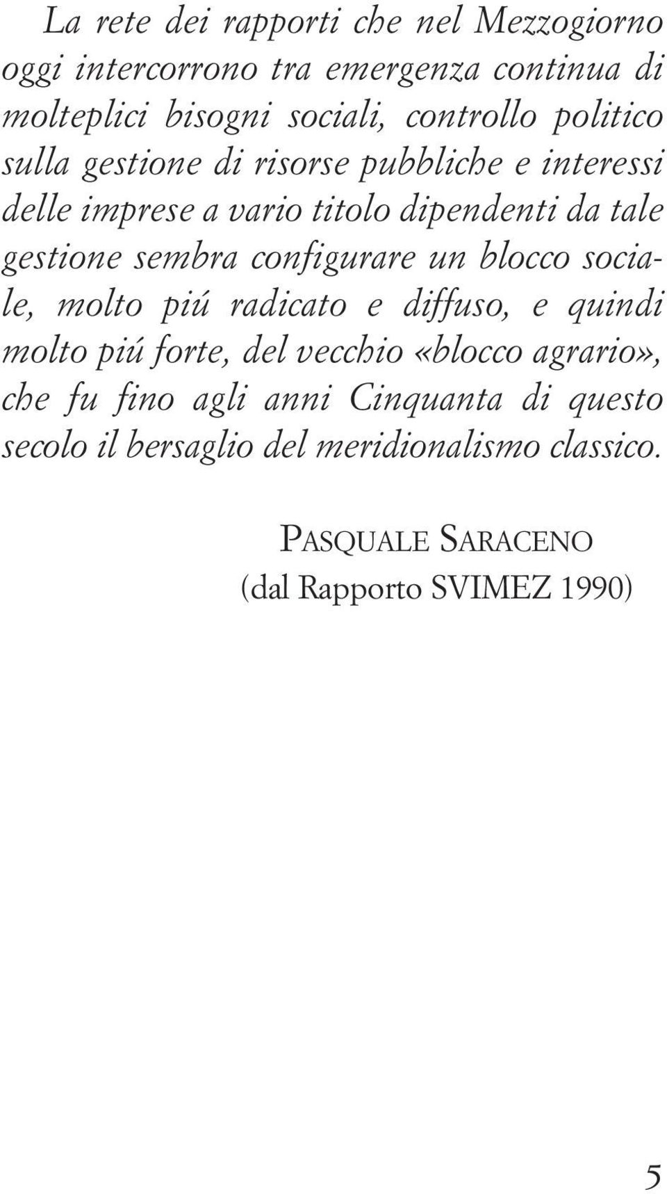 configurare un blocco sociale, molto piú radicato e diffuso, e quindi molto piú forte, del vecchio «blocco agrario», che fu