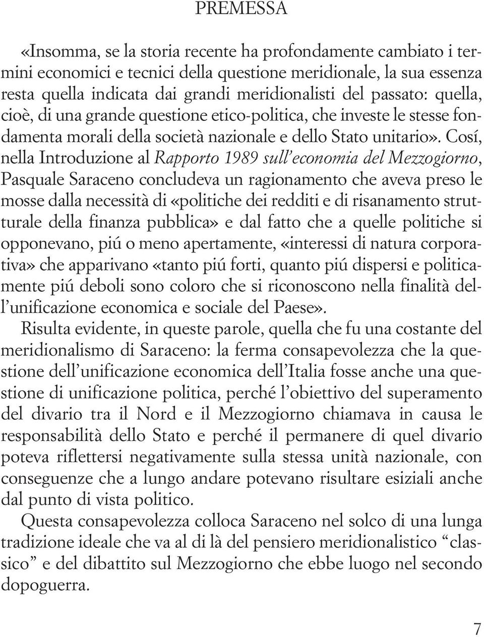 Cosí, nella Introduzione al Rapporto 1989 sull economia del Mezzogiorno, Pasquale Saraceno concludeva un ragionamento che aveva preso le mosse dalla necessità di «politiche dei redditi e di