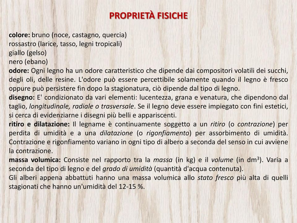 L'odore può essere percettibile solamente quando il legno è fresco oppure può persistere fin dopo la stagionatura, ciò dipende dal tipo di legno.