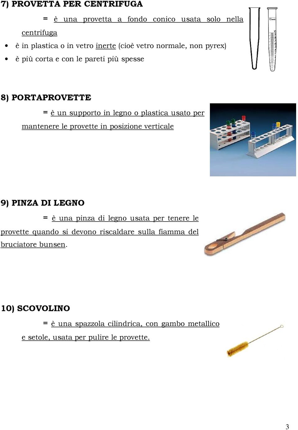 le provette in posizione verticale 9) PINZA DI LEGNO = è una pinza di legno usata per tenere le provette quando si devono riscaldare