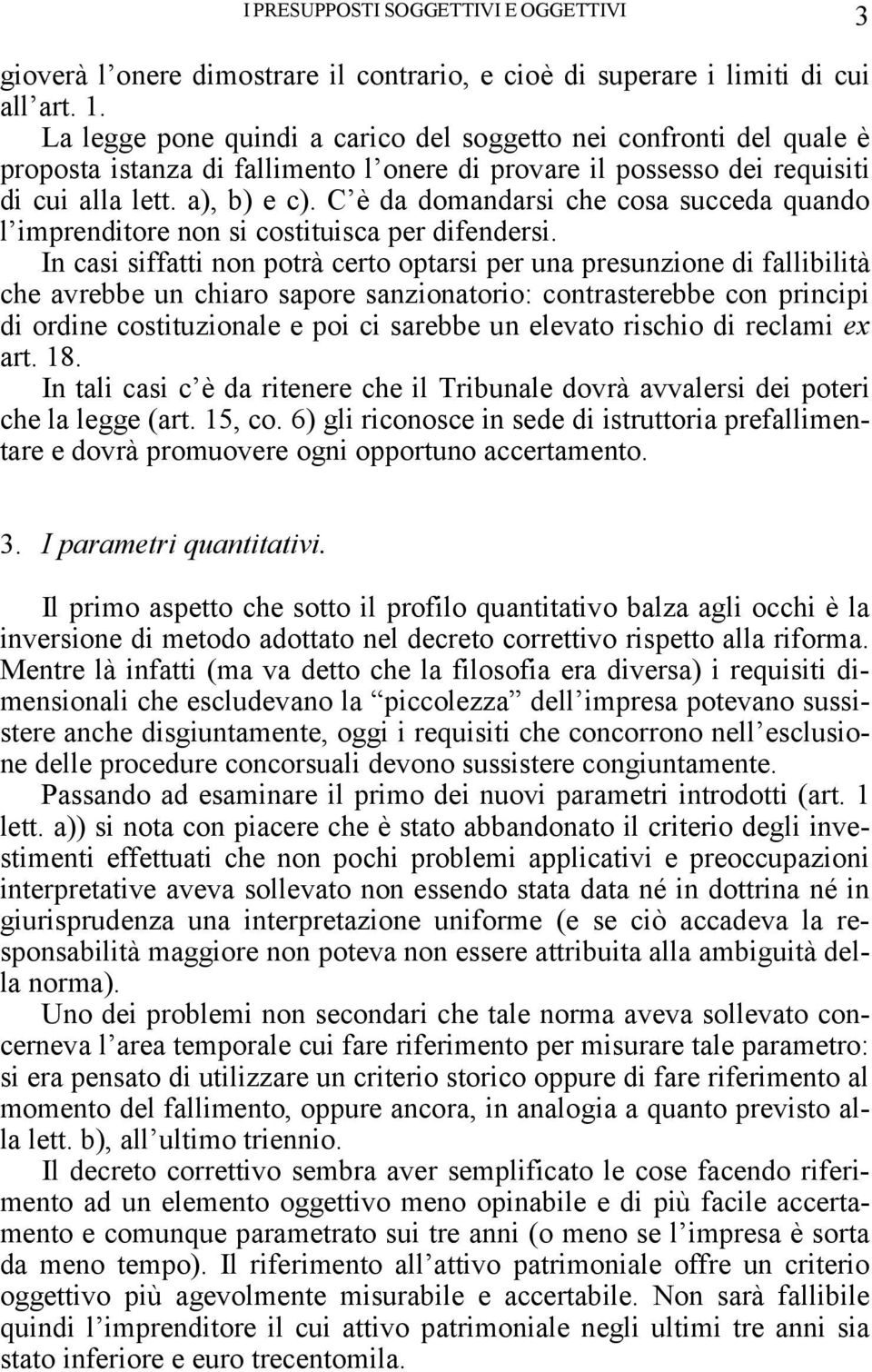 C è da domandarsi che cosa succeda quando l imprenditore non si costituisca per difendersi.