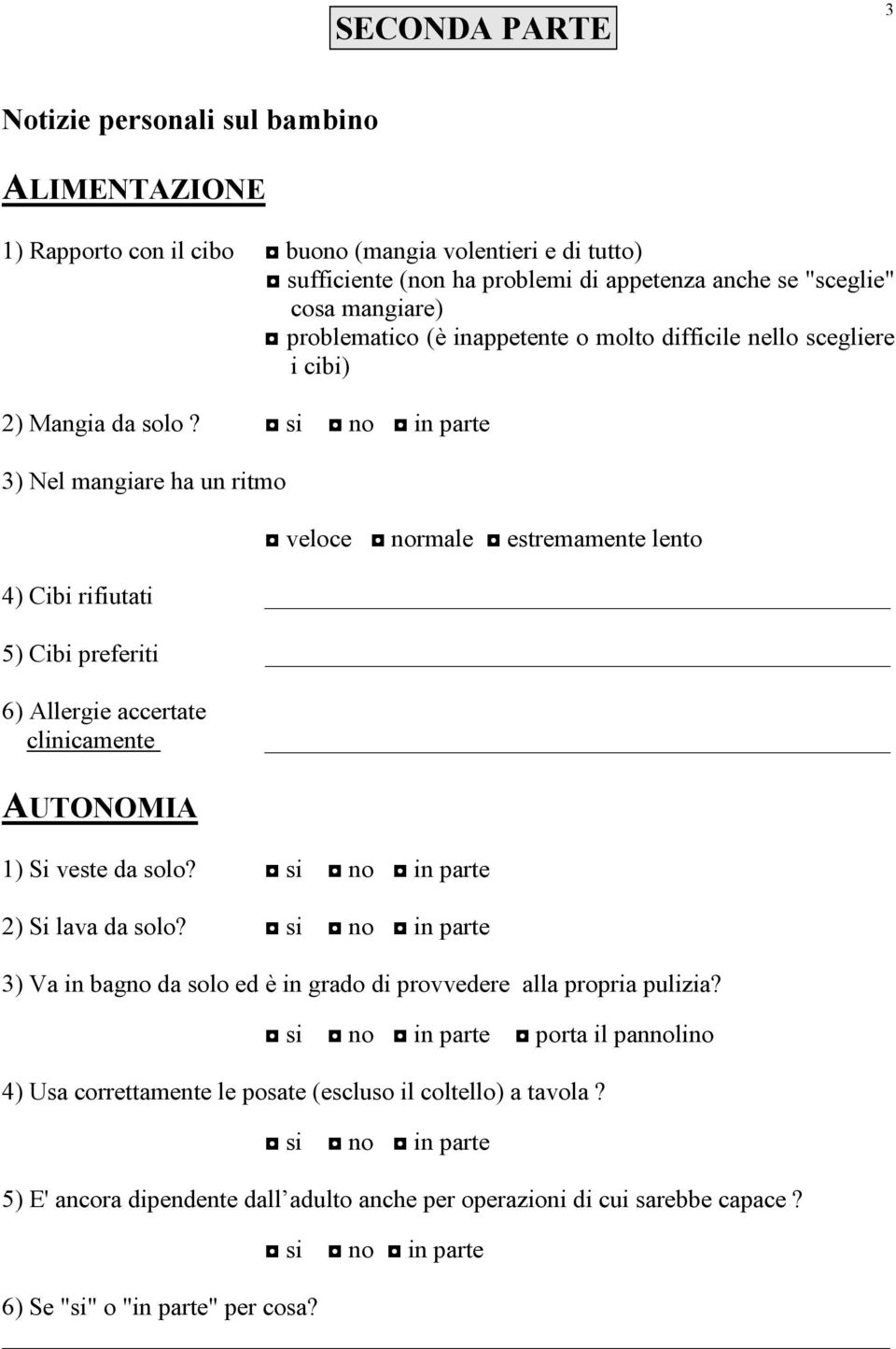 3) Nel mangiare ha un ritmo veloce normale estremamente lento 4) Cibi rifiutati 5) Cibi preferiti 6) Allergie accertate clinicamente AUTONOMIA 1) Si veste da solo? 2) Si lava da solo?