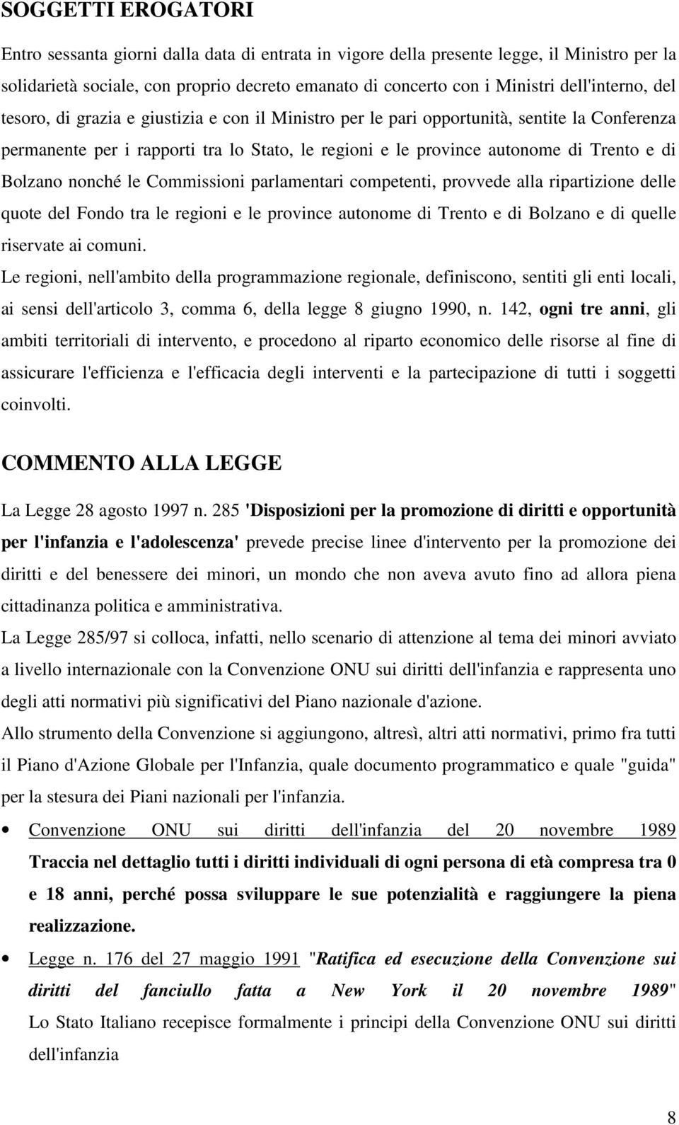 di Bolzano nonché le Commissioni parlamentari competenti, provvede alla ripartizione delle quote del Fondo tra le regioni e le province autonome di Trento e di Bolzano e di quelle riservate ai comuni.