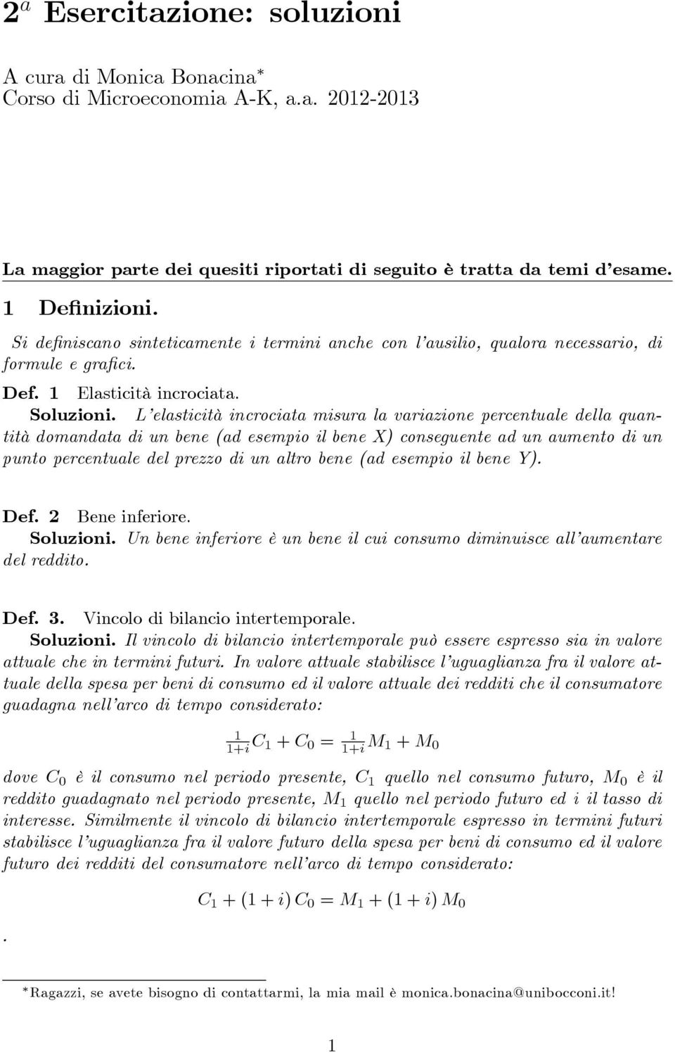 L elasticità incrociata misura la variazione percentuale della quantità domandata di un bene (ad esempio il bene ) conseguente ad un aumento di un punto percentuale del prezzo di un altro bene (ad