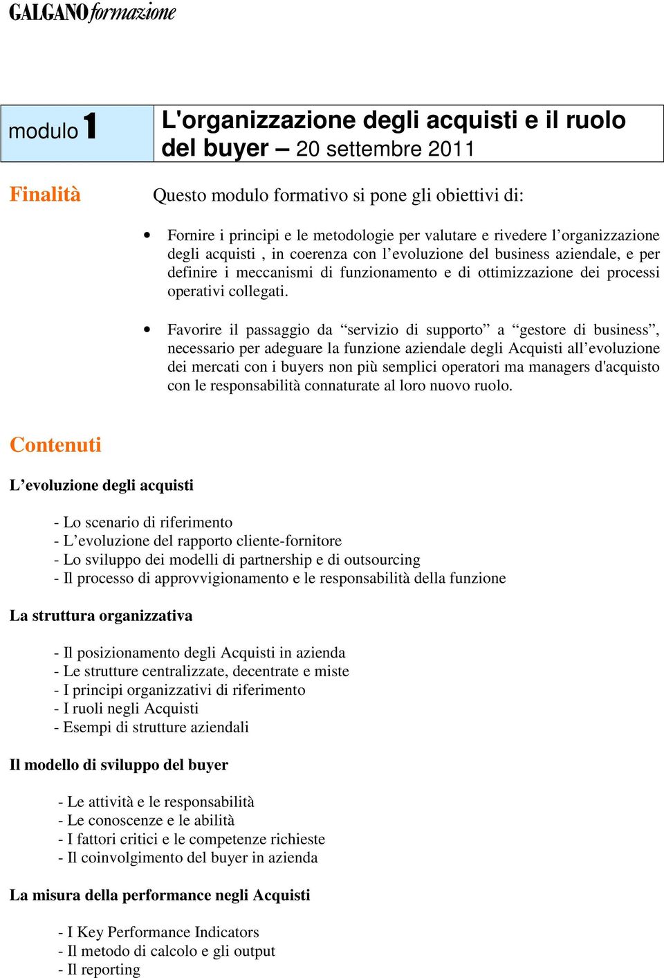 Favorire il passaggio da servizio di supporto a gestore di business, necessario per adeguare la funzione aziendale degli Acquisti all evoluzione dei mercati con i buyers non più semplici operatori ma