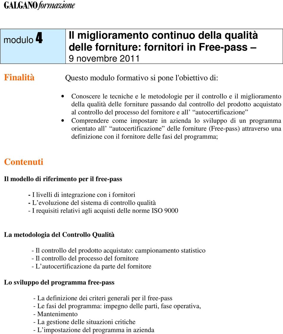 Comprendere come impostare in azienda lo sviluppo di un programma orientato all autocertificazione delle forniture (Free-pass) attraverso una definizione con il fornitore delle fasi del programma;