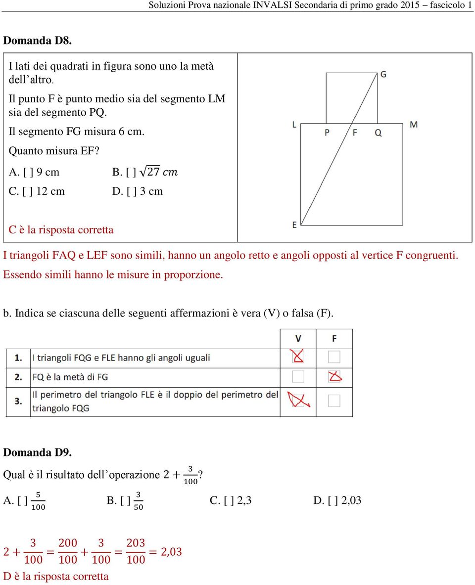 [ ] 3 cm C è la risposta corretta I triangoli FAQ e LEF sono simili, hanno un angolo retto e angoli opposti al vertice F congruenti.