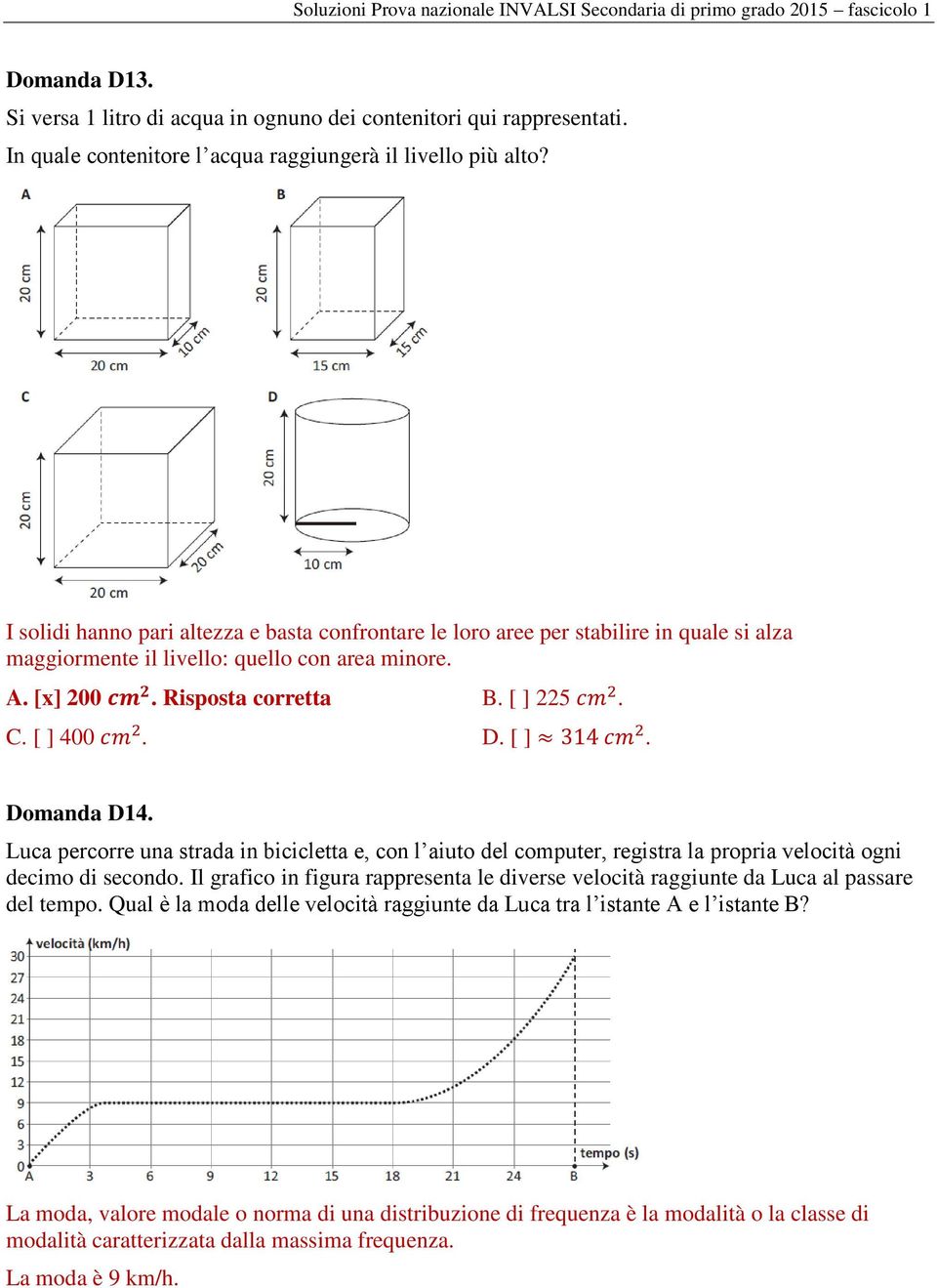 [ ] 400 cm 2. D. [ ] 314 cm 2. Domanda D14. Luca percorre una strada in bicicletta e, con l aiuto del computer, registra la propria velocità ogni decimo di secondo.