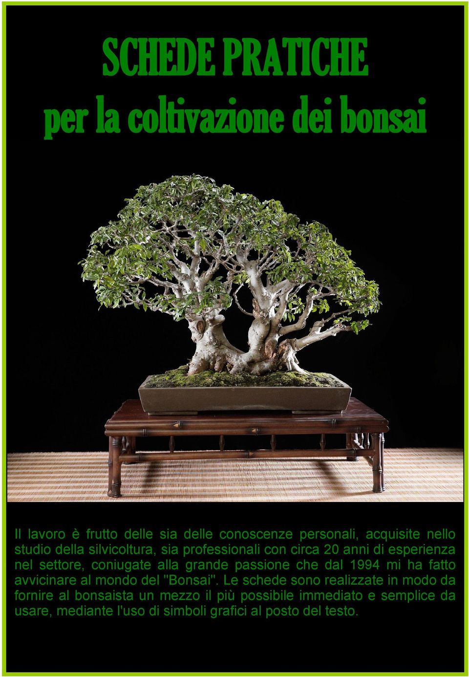 grande passione che dal 1994 mi ha fatto avvicinare al mondo del "Bonsai".