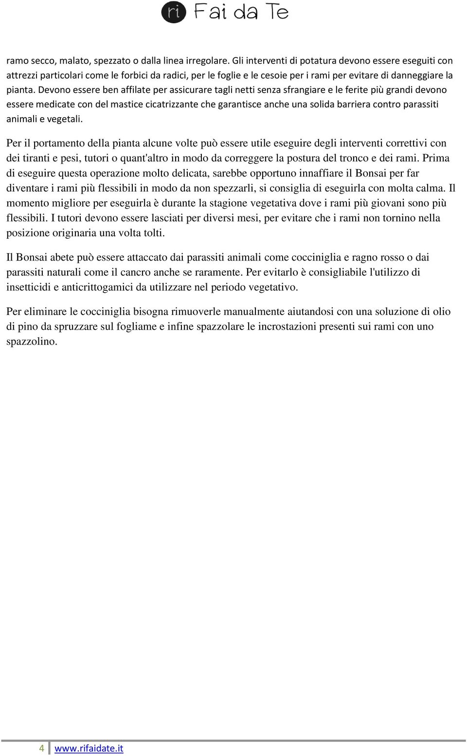 Devono essere ben affilate per assicurare tagli netti senza sfrangiare e le ferite più grandi devono essere medicate con del mastice cicatrizzante che garantisce anche una solida barriera contro