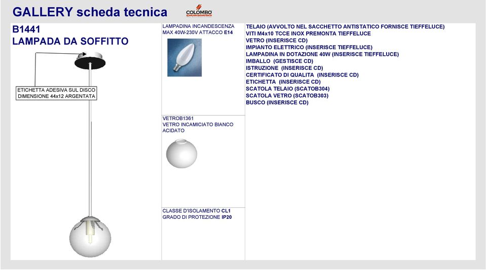 40W (INSERISCE TIEFFELUCE) IMBALLO (GESTISCE CD) ISTRUZIONE (INSERISCE CD) CERTIFICATO DI QUALITA (INSERISCE CD) ETICHETTA (INSERISCE CD) SCATOLA