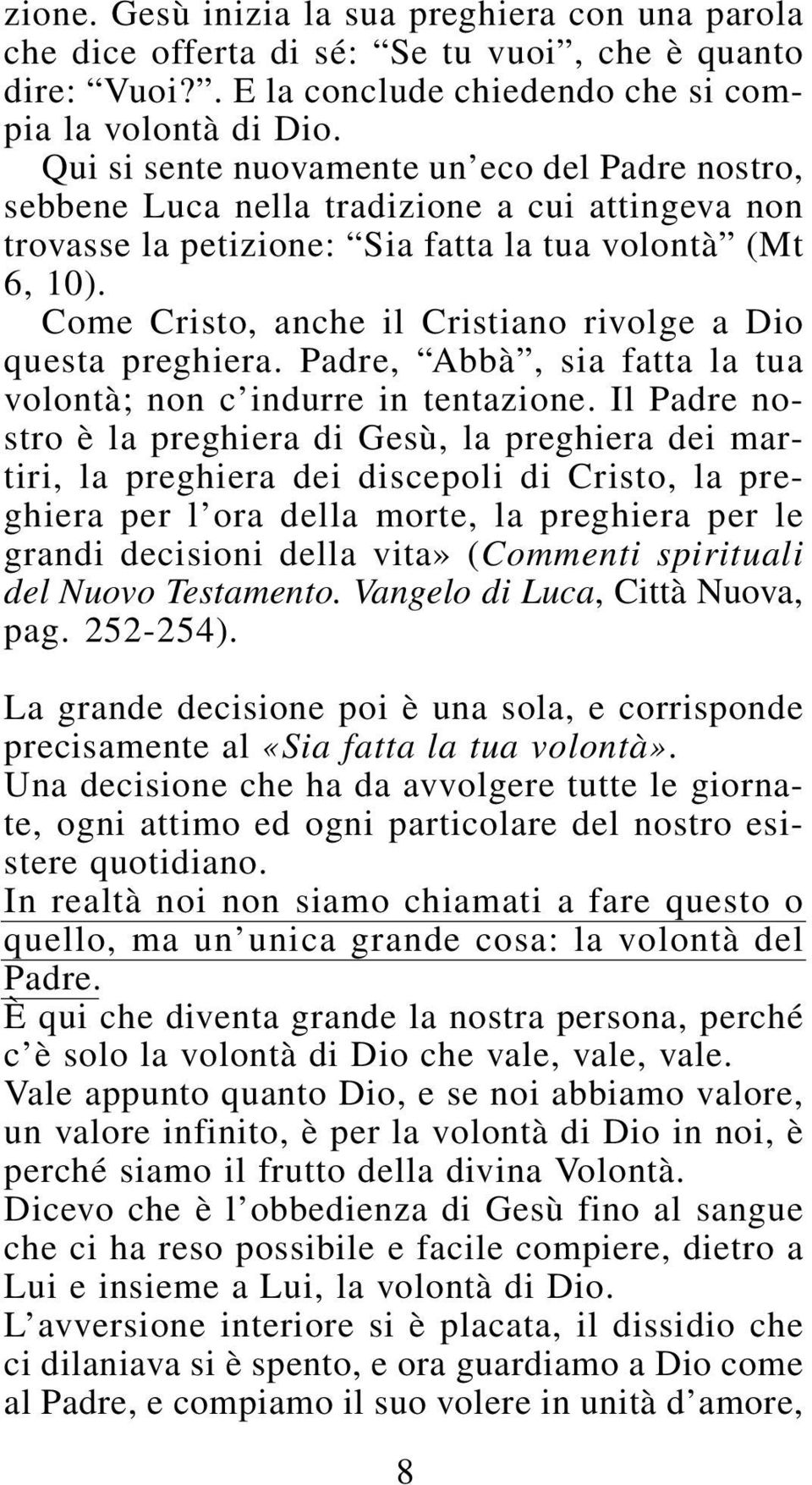 Come Cristo, anche il Cristiano rivolge a Dio questa preghiera. Padre, Abbà, sia fatta la tua volontà; non c indurre in tentazione.