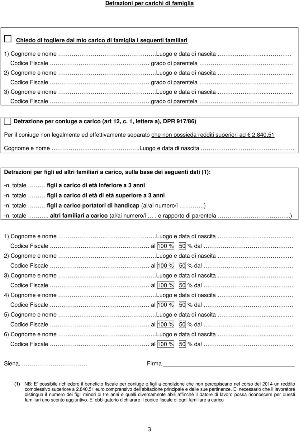 1, lettera a), DPR 917/86) Per il coniuge non legalmente ed effettivamente separato che non possieda redditi superiori ad 2.840,51 Cognome e nome.luogo e data di nascita.