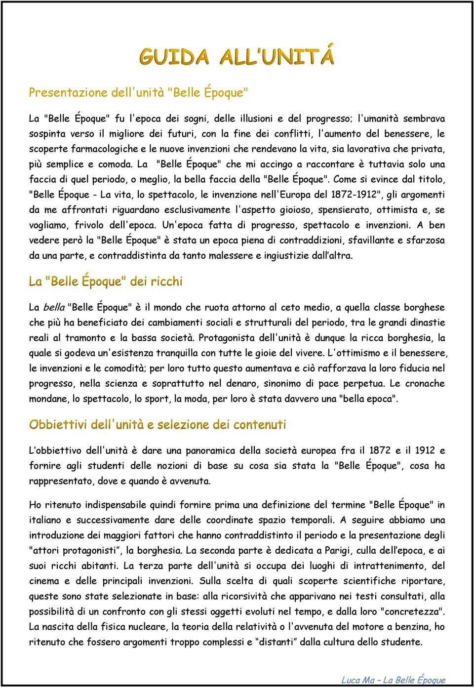 La "Belle Époque" che mi accingo a raccontare è tuttavia solo una faccia di quel periodo, o meglio, la bella faccia della "Belle Époque".