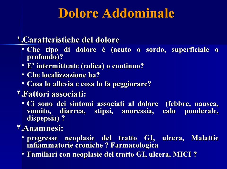 Fattori associati: Ci sono dei sintomi associati al dolore (febbre, nausea, vomito, diarrea, stipsi, anoressia, calo