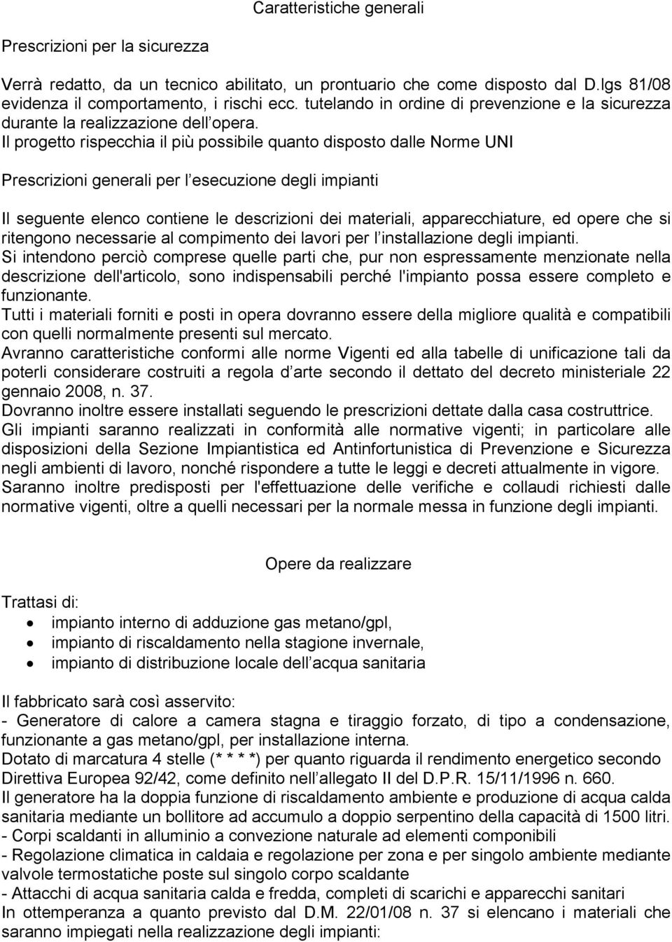 Il progetto rispecchia il più possibile quanto disposto dalle Norme UNI Prescrizioni generali per l esecuzione degli impianti Il seguente elenco contiene le descrizioni dei materiali,