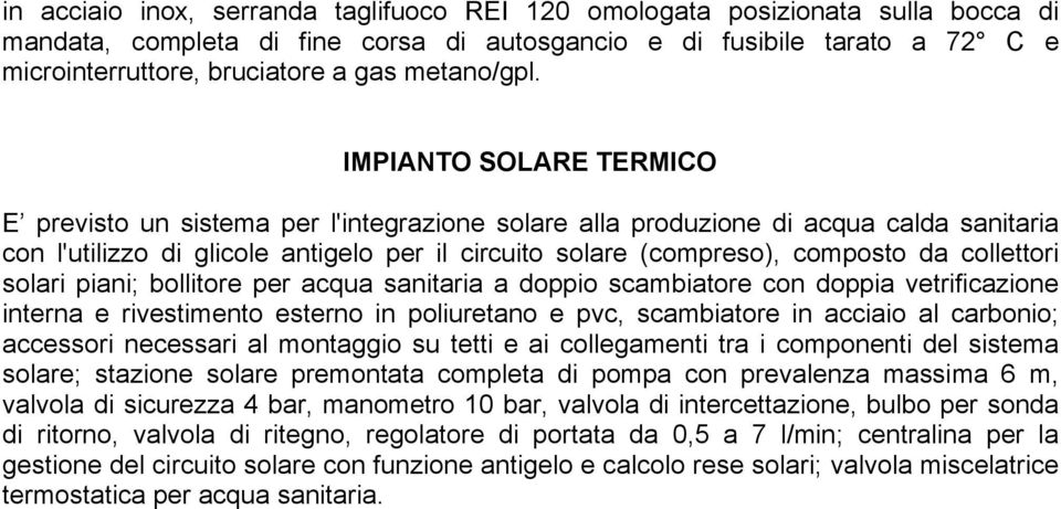 IMPIANTO SOLARE TERMICO E previsto un sistema per l'integrazione solare alla produzione di acqua calda sanitaria con l'utilizzo di glicole antigelo per il circuito solare (compreso), composto da