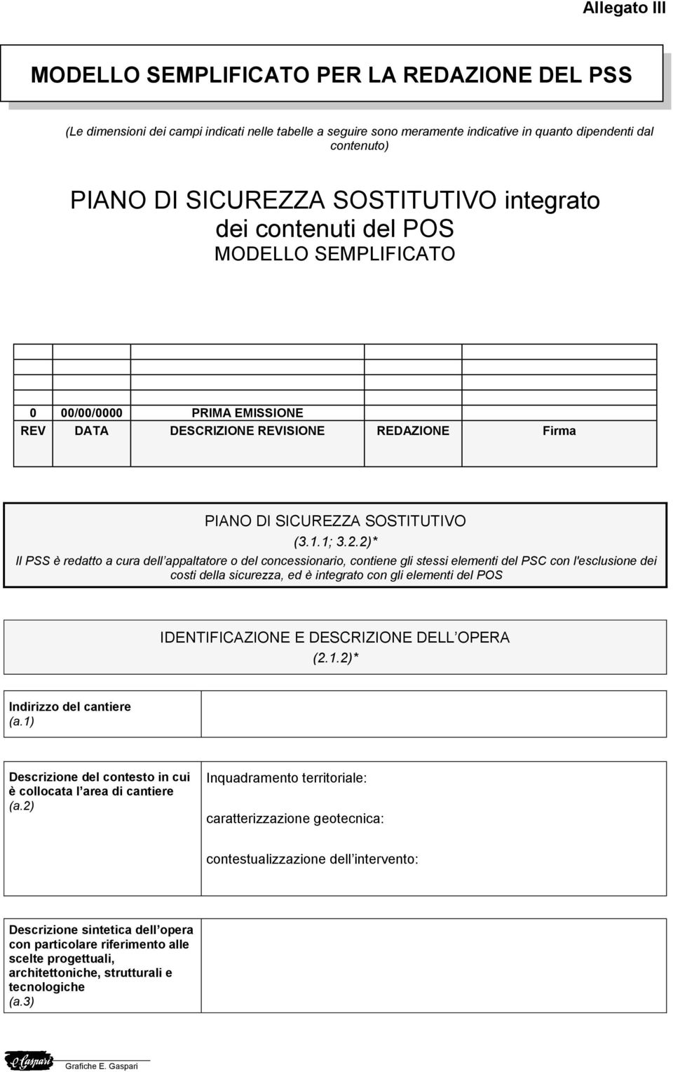 2)* Il PSS è redatto a cura dell appaltatore o del concessionario, contiene gli stessi elementi del PSC con l'esclusione dei costi della sicurezza, ed è integrato con gli elementi del POS