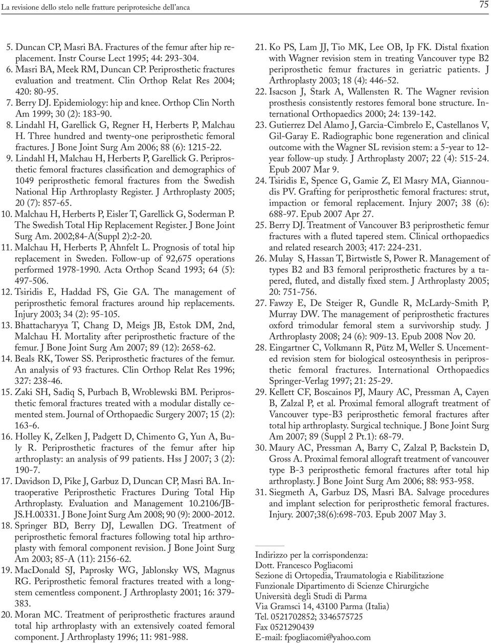 Orthop Clin North Am 1999; 30 (2): 183-90. 8. Lindahl H, Garellick G, Regner H, Herberts P, Malchau H. Three hundred and twenty-one periprosthetic femoral fractures.