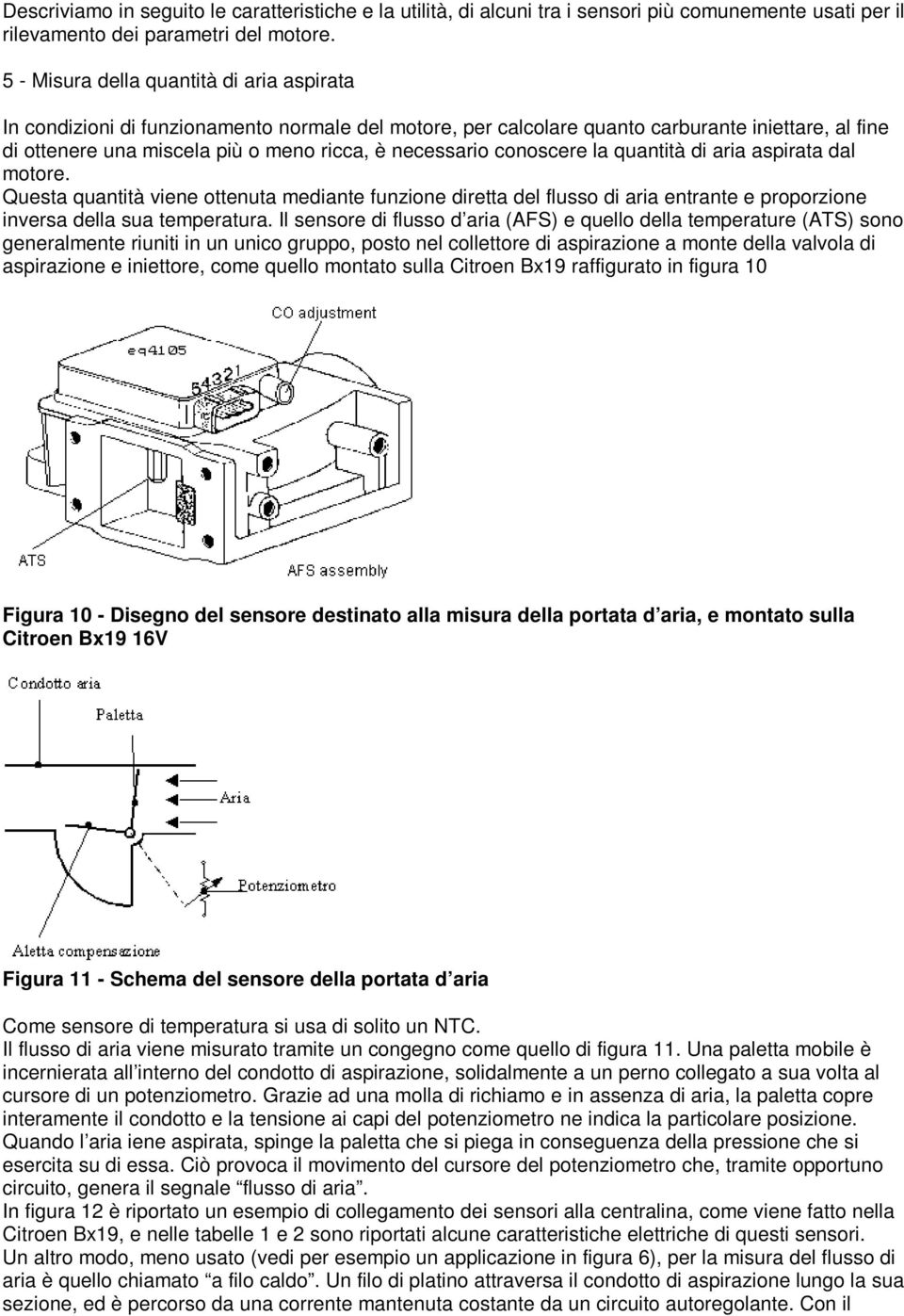 conoscere la quantità di aria aspirata dal motore. Questa quantità viene ottenuta mediante funzione diretta del flusso di aria entrante e proporzione inversa della sua temperatura.