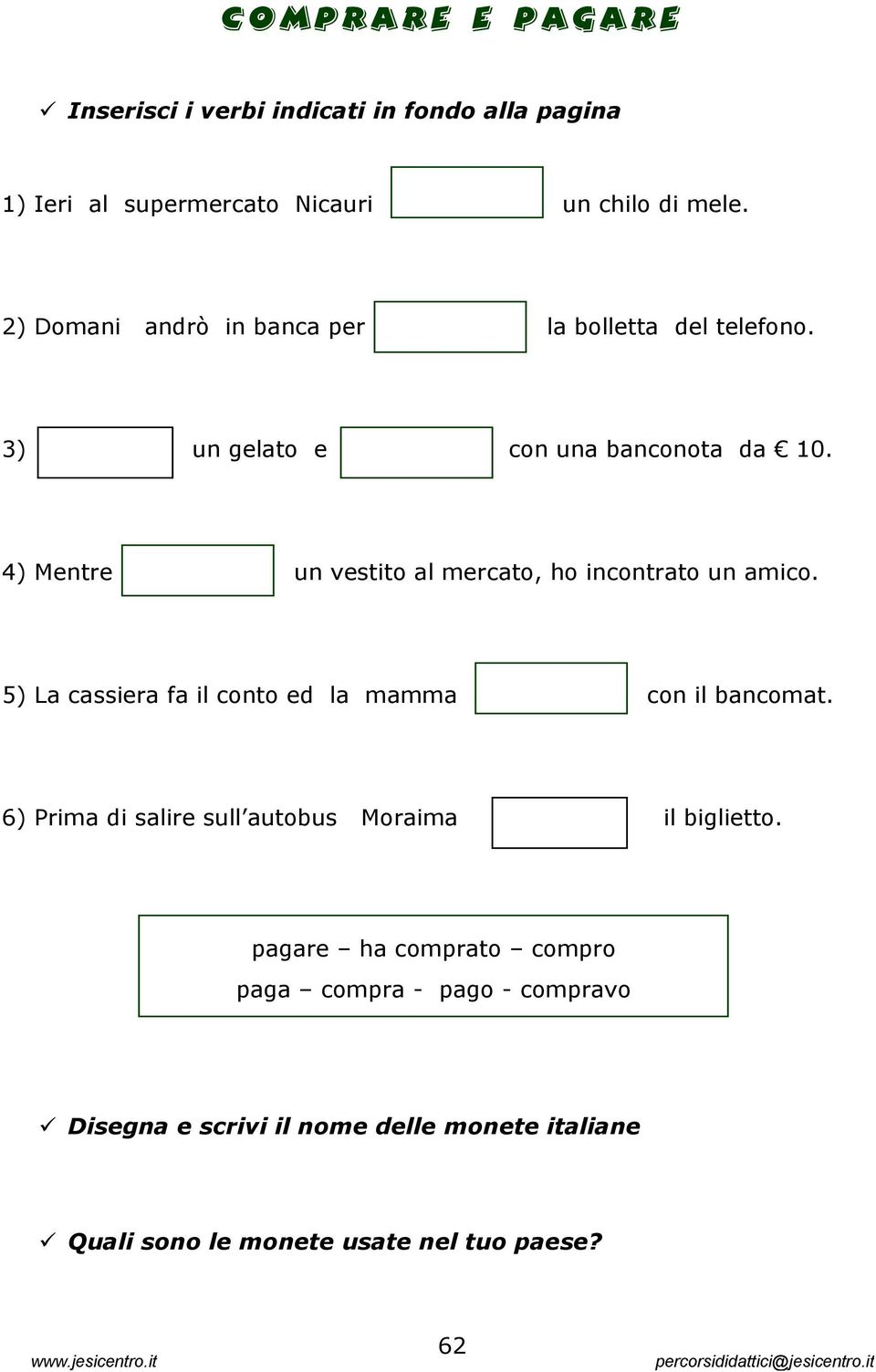 4) Mentre un vestito al mercato, ho incontrato un amico. 5) La cassiera fa il conto ed la mamma con il bancomat.