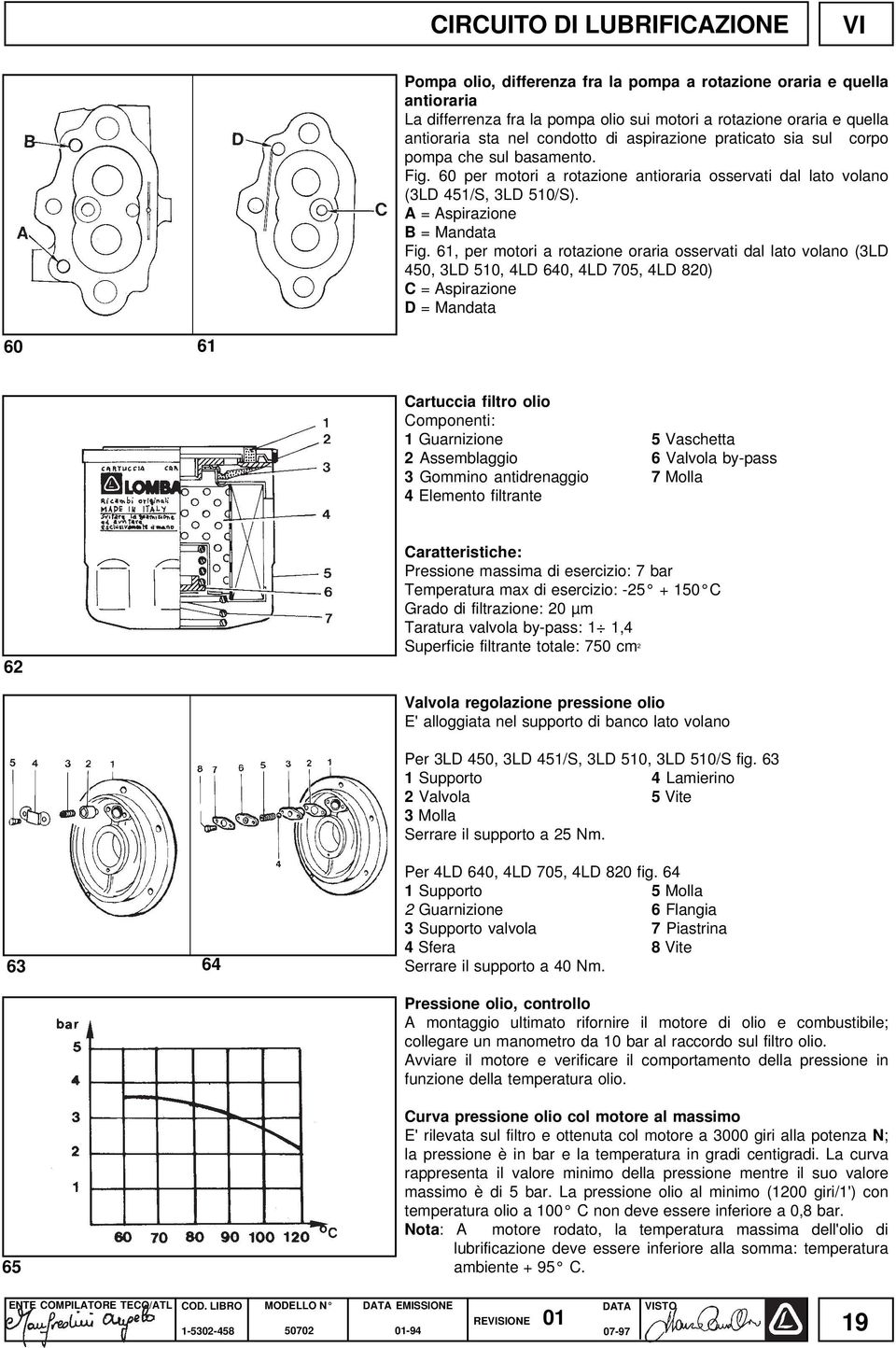 61, per motori a rotazione oraria osservati dal lato volano (3LD 450, 3LD 510, 4LD 640, 4LD 705, 4LD 820) C = Aspirazione D = Mandata 60 61 Cartuccia filtro olio Componenti: 1 Guarnizione 5 Vaschetta