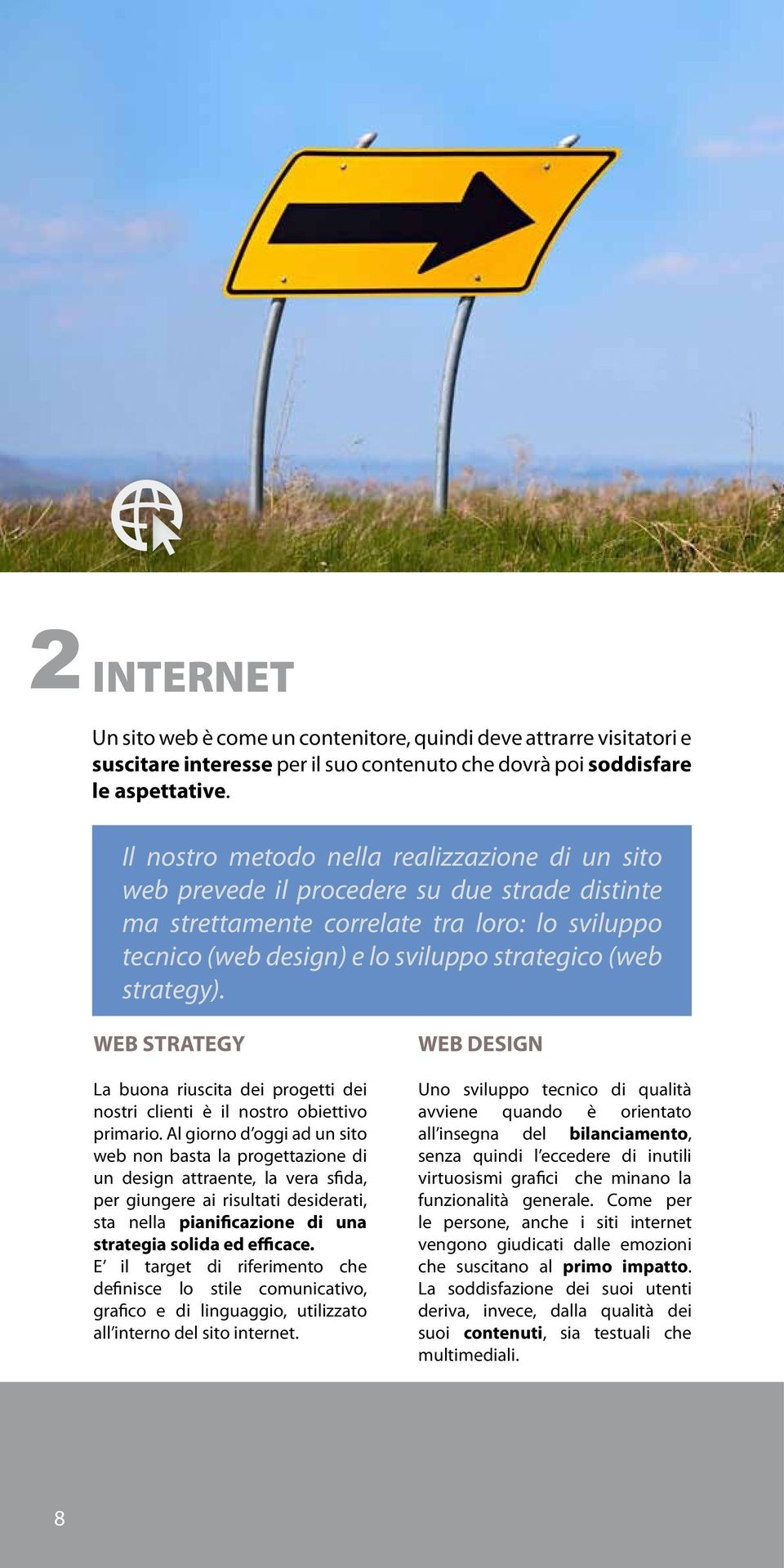 strategy). WEB STRATEGY La buona riuscita dei progetti dei nostri clienti è il nostro obiettivo primario.