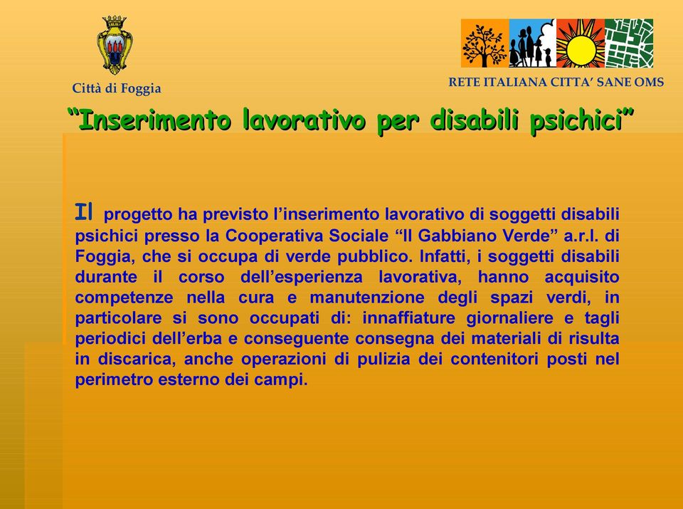 Infatti, i soggetti disabili durante il corso dell esperienza lavorativa, hanno acquisito competenze nella cura e manutenzione degli spazi verdi, in