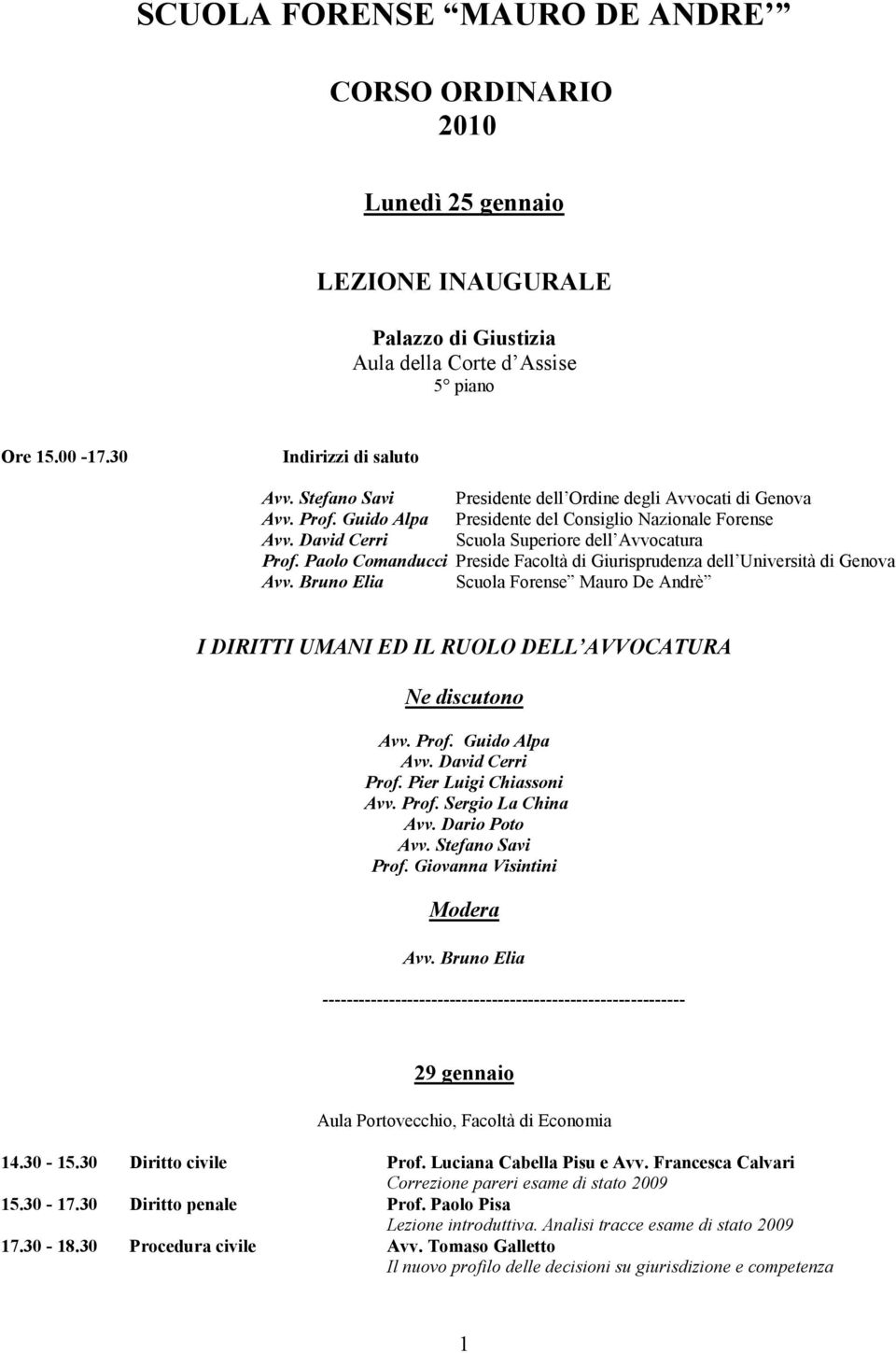 Paolo Comanducci Preside Facoltà di Giurisprudenza dell Università di Genova Avv. Bruno Elia Scuola Forense Mauro De Andrè I DIRITTI UMANI ED IL RUOLO DELL AVVOCATURA Ne discutono Avv. Prof.